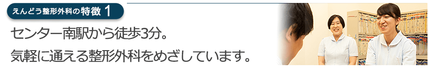 センター南駅から徒歩3分。気軽に通える整形外科をめざしています。